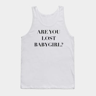 are you lost babygirl?—365 days quote Tank Top